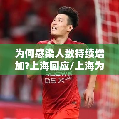 为何感染人数持续增加?上海回应/上海为什么会出现本土病例 为何感染人数持续增加?上海回应/上海为什么会出现本土病例