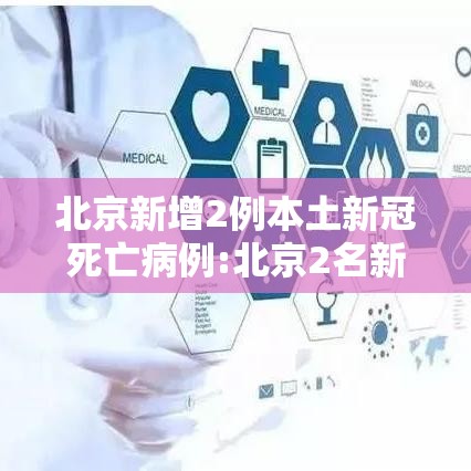 北京新增2例本土新冠死亡病例:北京2名新增本土病例行程轨迹公布 北京新增2例本土新冠死亡病例:北京2名新增本土病例行程轨迹公布