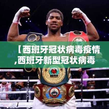 【西班牙冠状病毒疫情,西班牙新型冠状病毒确诊病例】 【西班牙冠状病毒疫情,西班牙新型冠状病毒确诊病例】