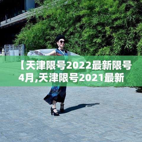 【天津限号2022最新限号4月,天津限号2021最新限号时间】 【天津限号2022最新限号4月,天津限号2021最新限号时间】