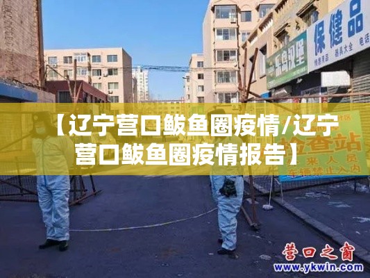 【辽宁营口鲅鱼圈疫情/辽宁营口鲅鱼圈疫情报告】 【辽宁营口鲅鱼圈疫情/辽宁营口鲅鱼圈疫情报告】
