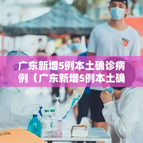 广东新增5例本土确诊病例(广东新增5例本土确诊病例轨迹) 广东新增5例本土确诊病例(广东新增5例本土确诊病例轨迹)