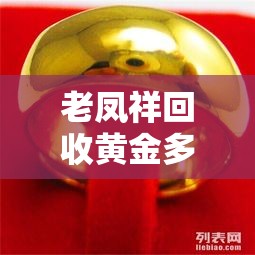 老凤祥回收黄金多少钱一克/老凤祥黄金回收420元一克 老凤祥回收黄金多少钱一克/老凤祥黄金回收420元一克