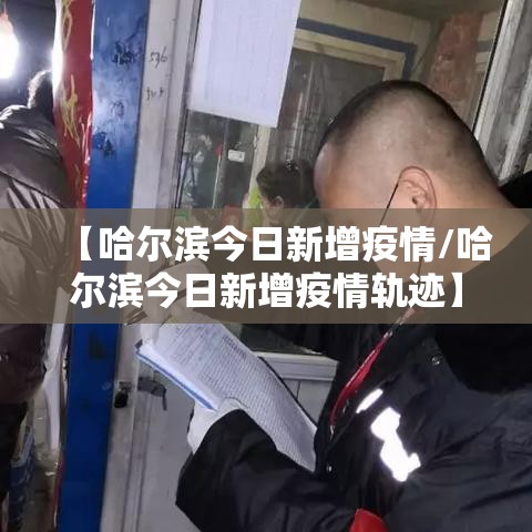 【哈尔滨今日新增疫情/哈尔滨今日新增疫情轨迹】 【哈尔滨今日新增疫情/哈尔滨今日新增疫情轨迹】