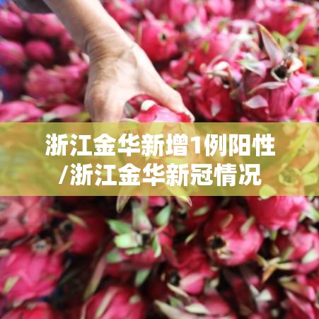 浙江金华新增1例阳性/浙江金华新冠情况 浙江金华新增1例阳性/浙江金华新冠情况