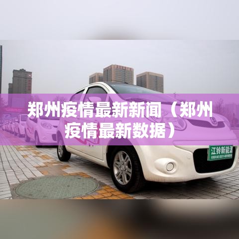 郑州疫情最新新闻(郑州疫情最新数据) 郑州疫情最新新闻(郑州疫情最新数据)