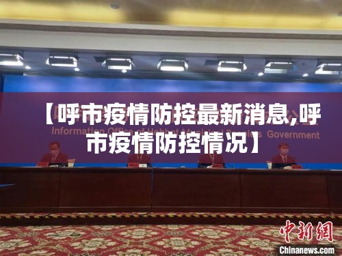 【呼市疫情防控最新消息,呼市疫情防控情况】 【呼市疫情防控最新消息,呼市疫情防控情况】