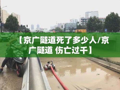 【京广隧道死了多少人/京广隧道 伤亡过千】 【京广隧道死了多少人/京广隧道 伤亡过千】
