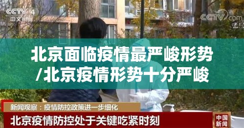 北京面临疫情最严峻形势/北京疫情形势十分严峻