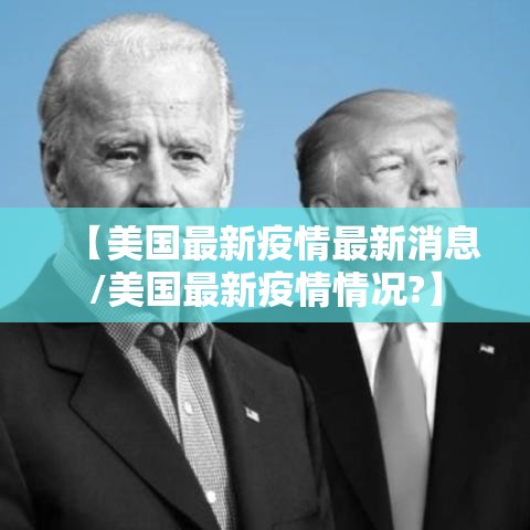 【美国最新疫情最新消息/美国最新疫情情况?】 【美国最新疫情最新消息/美国最新疫情情况?】