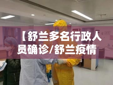 【舒兰多名行政人员确诊/舒兰疫情源头找到了】 【舒兰多名行政人员确诊/舒兰疫情源头找到了】