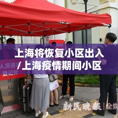 上海将恢复小区出入/上海疫情期间小区进出规定