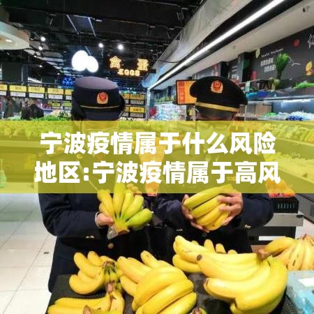 宁波疫情属于什么风险地区:宁波疫情属于高风险吗 宁波疫情属于什么风险地区:宁波疫情属于高风险吗