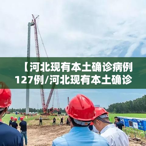 【河北现有本土确诊病例127例/河北现有本土确诊病例127例是哪里的】 【河北现有本土确诊病例127例/河北现有本土确诊病例127例是哪里的】