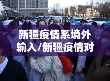 新疆疫情系境外输入/新疆疫情对外政策 新疆疫情系境外输入/新疆疫情对外政策