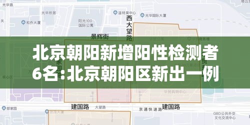 北京朝阳新增阳性检测者6名:北京朝阳区新出一例 北京朝阳新增阳性检测者6名:北京朝阳区新出一例