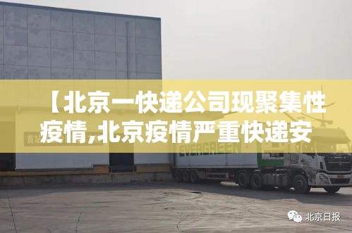 【北京一快递公司现聚集性疫情,北京疫情严重快递安全么】 【北京一快递公司现聚集性疫情,北京疫情严重快递安全么】