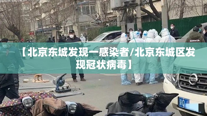 【北京东城发现一感染者/北京东城区发现冠状病毒】 【北京东城发现一感染者/北京东城区发现冠状病毒】